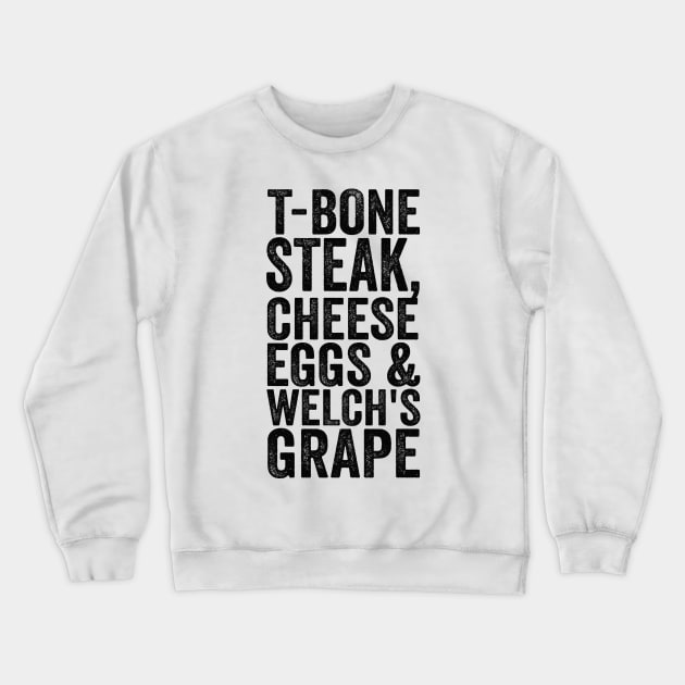 T-Bone Steak, Cheese Eggs & Welch's Grape - Text Style Black Font Crewneck Sweatshirt by Ipul The Pitiks